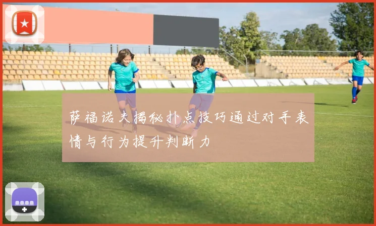 萨福诺夫揭秘扑点技巧通过对手表情与行为提升判断力