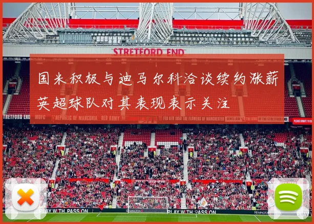 国米积极与迪马尔科洽谈续约涨薪英超球队对其表现表示关注